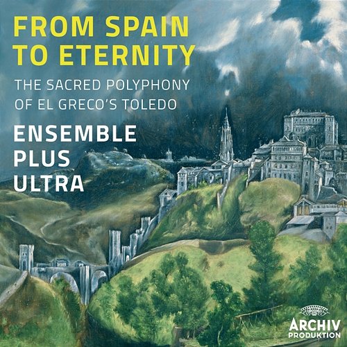 From Spain To Eternity - The Sacred Polyphony Of El Greco's Toledo Ensemble Plus Ultra