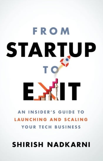 From Startup to Exit: An Insiders Guide to Launching and Scaling Your Tech Business Shirish Nadkarni