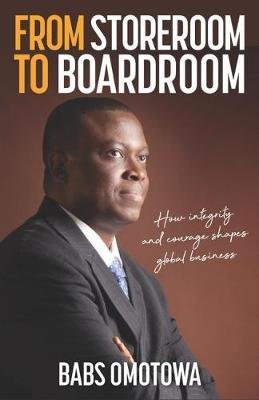 From Storeroom to Boardroom: How integrity and courage shapes global business Babs Omotowa