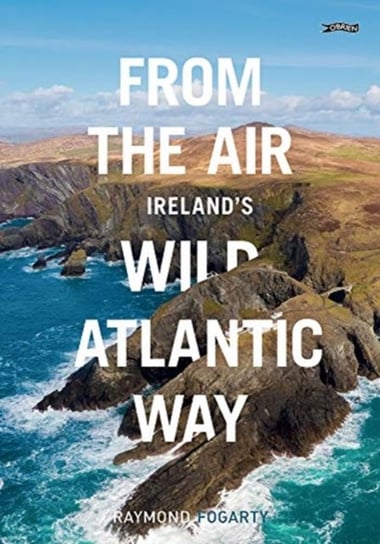 From the Air - Ireland's Wild Atlantic Way £WT] Fogarty Raymond