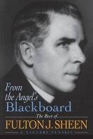 From the Angel's Blackboard: The Best of Fulton J. Sheen Sheen Fulton J., Sheen Fulton