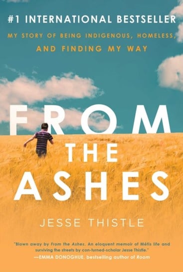 From the Ashes. My Story of Being Indigenous, Homeless, and Finding My Way Thistle Jesse