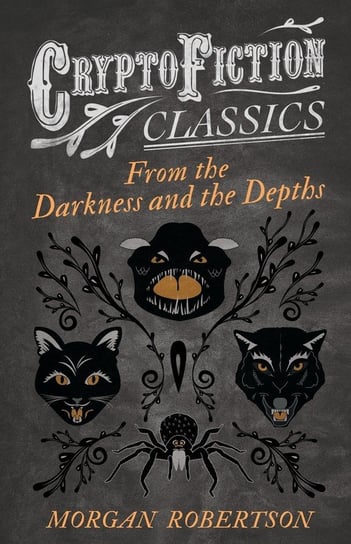 From the Darkness and the Depths (Cryptofiction Classics - Weird Tales of Strange Creatures) Robertson Morgan