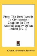 From the Deep Woods to Civilization: Chapters in the Autobiography of an Indian (1916) Eastman Charles Alexander