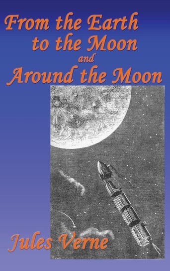 From the Earth to the Moon, and Around the Moon Verne Jules