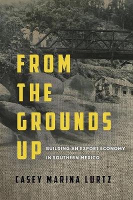From the Grounds Up: Building an Export Economy in Southern Mexico Lurtz Casey Marina