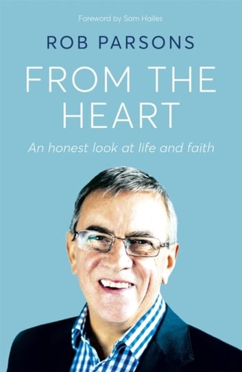 From the Heart. An honest look at life and faith Parsons Rob