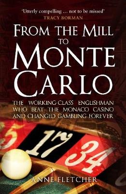 From the Mill to Monte Carlo: The Working-Class Englishman Who Beat the Monaco Casino and Changed Gambling Forever Anne Fletcher