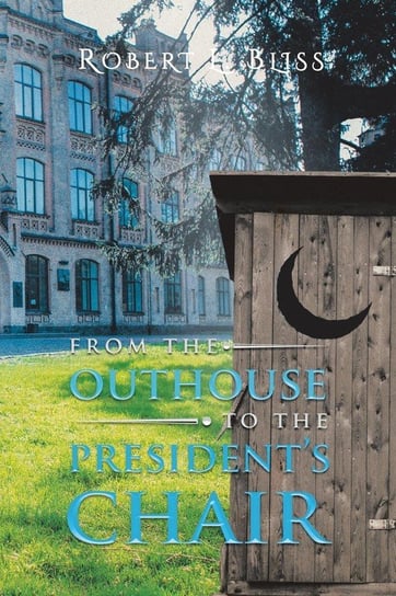 From the Outhouse to the President's Chair Bliss Robert L.