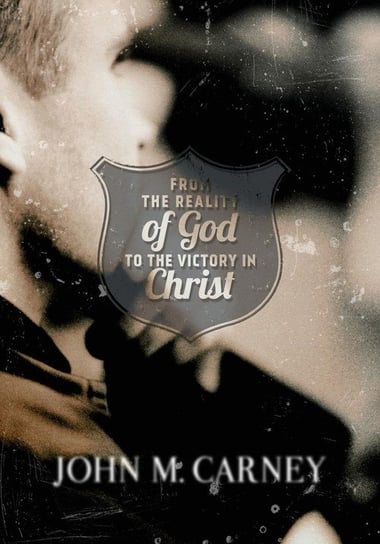 From the Reality of God to the Victory in Christ Carney John M.