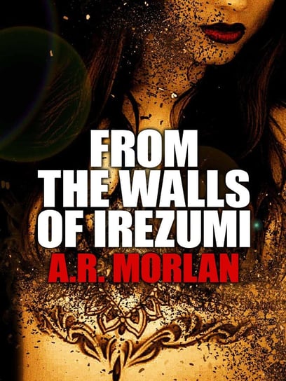 From the Walls of Irezumi A.R. Morlan