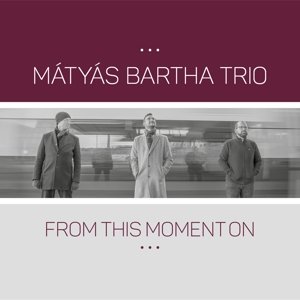 From This Moment On Bartha Matyas -Trio-