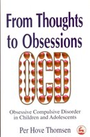 From Thoughts to Obsessions: Obsessive Compulsive Disorders in Children and Adolescents Thomsen Per Hove