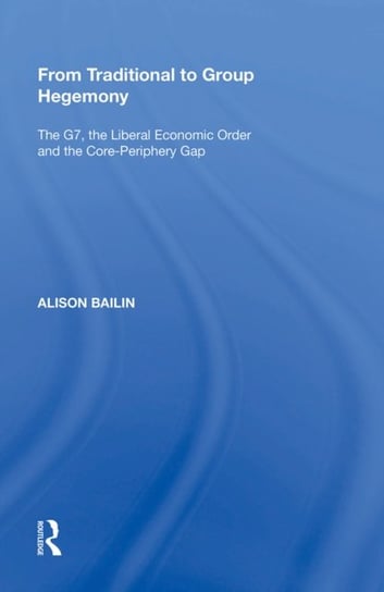 From Traditional to Group Hegemony: The G7, the Liberal Economic Order and the Core-Periphery Gap Alison Bailin