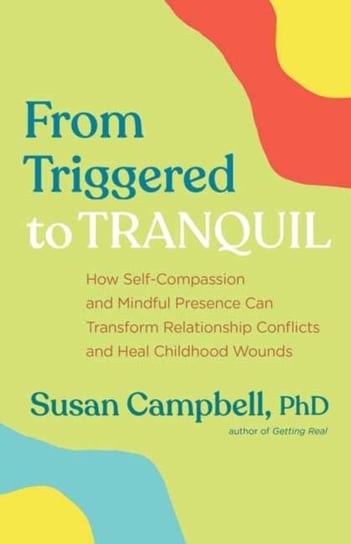 From Triggered to Tranquil: How Self-Compassion and Mindful Presence Can Transform Relationship Conf Susan Campbell