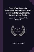 From Waterloo to the Peninsula. Four Months' Hard Labor in Belgium, Holland, Germany, and Spain. Volume 1 Sala George Augustus