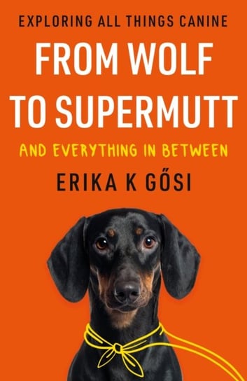 From Wolf to Supermutt and Everything In Between: Exploring All Things Canine Erika K. Gosi