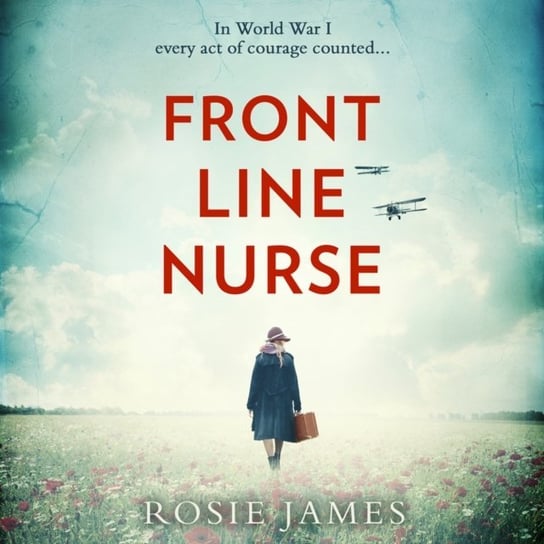 Front Line Nurse: An emotional first world war saga full of hope James Rosie