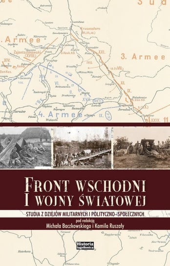 Front wschodni I Wojny Światowej. Studia z dziejów militarnych i polityczno-społecznych Opracowanie zbiorowe