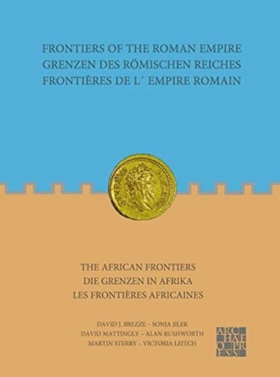 Frontiers of the Roman Empire: The African Frontiers: Grenzen des Roemischen Reiches: Die Grenzen in Afrika / Frontieres de lEmpire Romain: Les frontieres africaines David J. Breeze