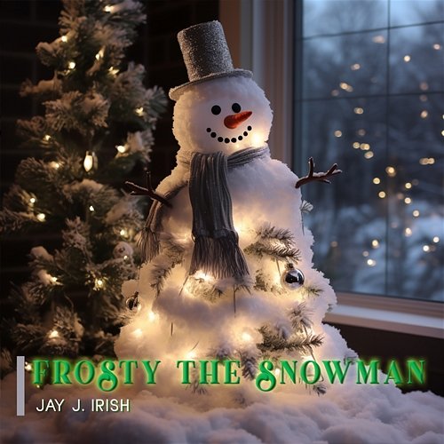 Frosty the Snowman Jay J. Irish