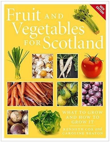 Fruit and Vegetables for Scotland: What to Grow and How to Grow It Cox Kenneth, Beaton Caroline