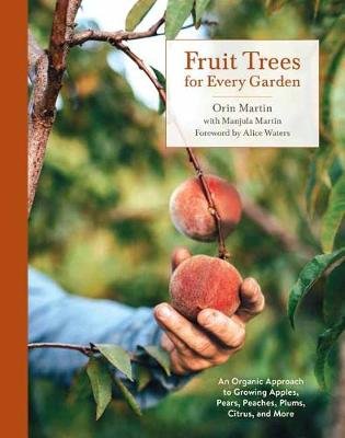 Fruit Trees for Every Garden: An Organic Approach to Growing Apples, Pears, Peaches, Plums, Citrus, and More Martin Orin, Martin Manjula
