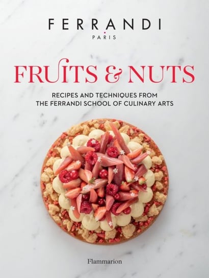 Fruits and Nuts: Recipes and Techniques from the Ferrandi School of Culinary Arts Ferrandi Paris