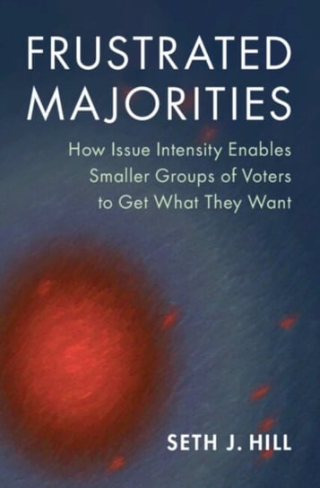 Frustrated Majorities: How Issue Intensity Enables Smaller Groups of Voters to Get What They Want Opracowanie zbiorowe
