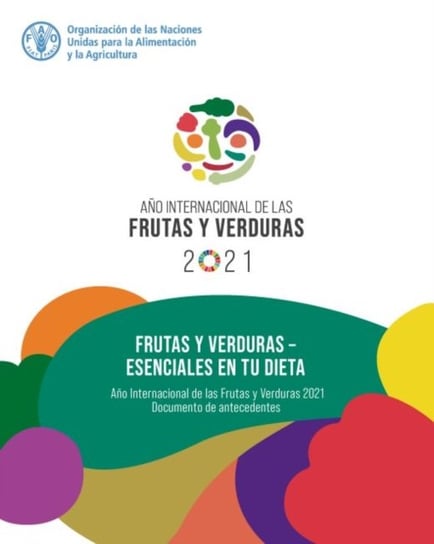 Frutas y verduras - esenciales en tu dieta: Ano Internacional de las Frutas y Verduras, 2021 Opracowanie zbiorowe
