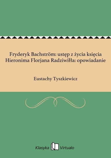 Fryderyk Bachström: ustęp z życia księcia Hieronima Florjana Radziwiłła: opowiadanie Tyszkiewicz Eustachy