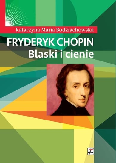 Fryderyk Chopin. Blaski i cienie Bodziachowska Katarzyna Maria