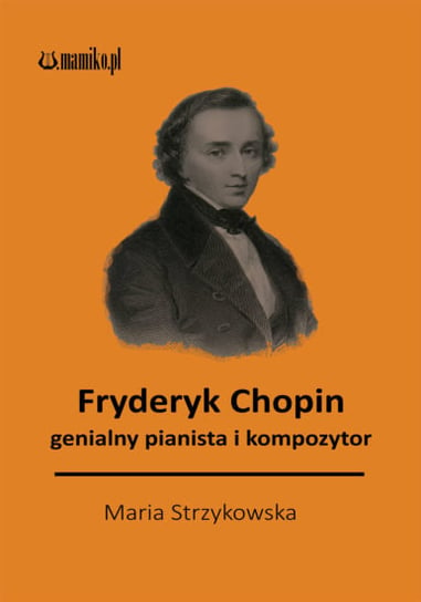 Fryderyk Chopin genialny pianista i kompozytor Strzykowska Maria