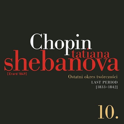 Fryderyk Chopin: Solo Works And With Orchestra 10 - Last Period (1833-1842) Tatiana Shebanova