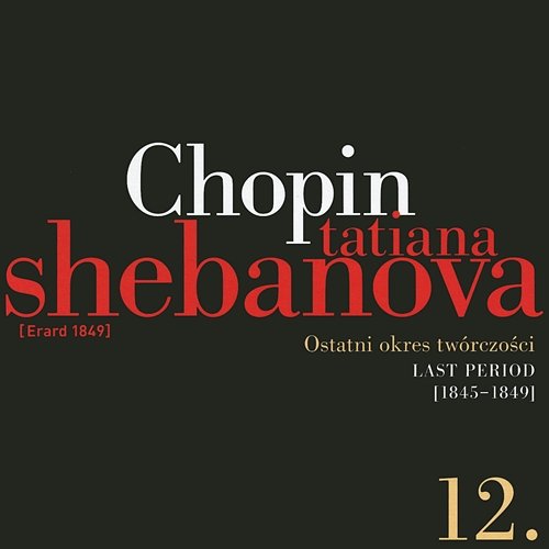Fryderyk Chopin: Solo Works And With Orchestra 12 - Last Period (1845-1849) Tatiana Shebanova