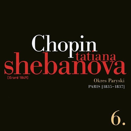 Fryderyk Chopin: Solo Works And With Orchestra 6 - Paris (1835-1837) Tatiana Shebanova