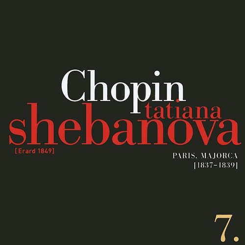 Fryderyk Chopin: Solo Works And With Orchestra 7 - Paris, Majorca (1837-1839) Tatiana Shebanova