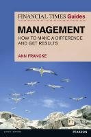 FT Guide to Management: How to Be a Manager Who Makes a Difference and Gets Results Francke Ann