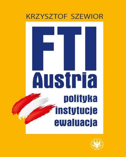 FTI - AUSTRIA: polityka, instytucje, ewaluacja Szewior Krzysztof