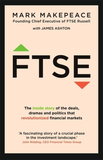 FTSE: The inside story of the deals, dramas and politics that revolutionized financial markets Opracowanie zbiorowe