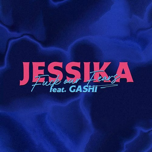 Fuck Our Fears JESSIKA feat. GASHI