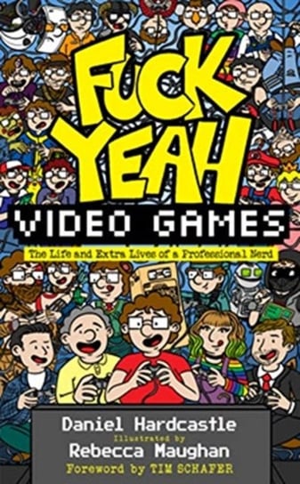 Fuck Yeah, Video Games: The Life and Extra Lives of a Professional Nerd Daniel Hardcastle
