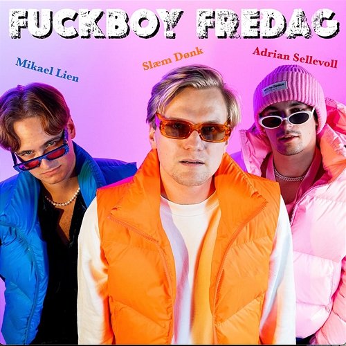 Fuckboy Fredag Slæm Dønk, Adrian Sellevoll, Mikael Lien