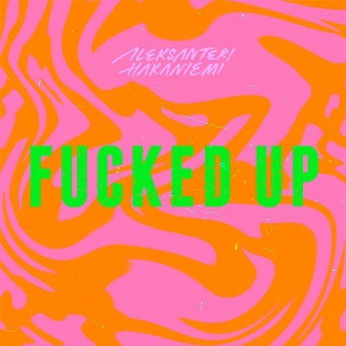 Fucked Up Aleksanteri Hakaniemi