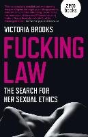 Fucking Law: The Search for Her Sexual Ethics Brooks Victoria