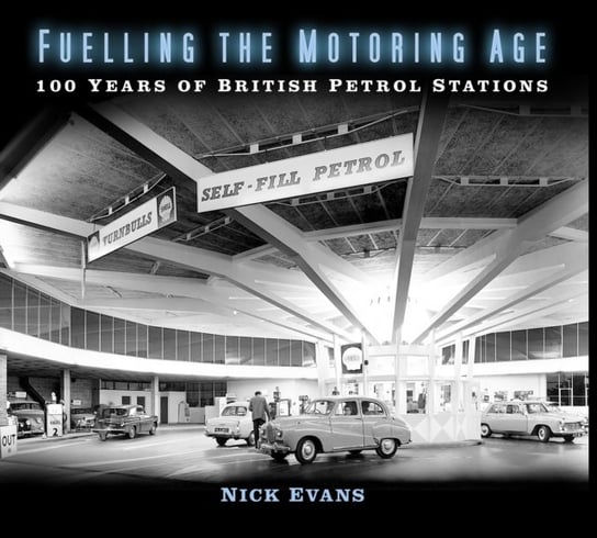 Fuelling the Motoring Age. 100 Years of British Petrol Stations Evans Nick