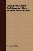 Fuels, Solid, Liquid And Gaseous. Their Analysis And Valuation Phillips Joshua H.