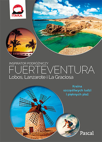 Fuerteventura, Lobos, Lanzarote i La Graciosa. Kraina wiecznego lata i złocistych plaż Opracowanie zbiorowe