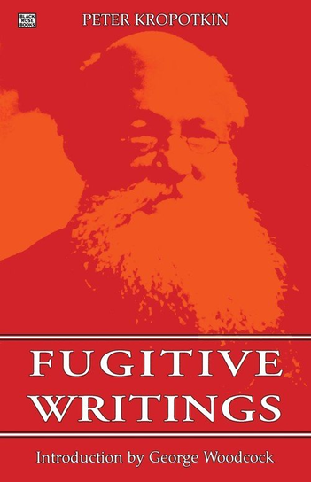 Fugitive Writings Kropotkin Peter