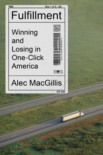 Fulfillment: Winning and Losing in One-Click America Alec MacGillis